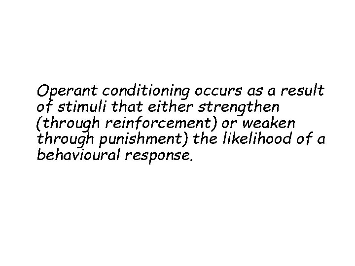 Operant conditioning occurs as a result of stimuli that either strengthen (through reinforcement) or