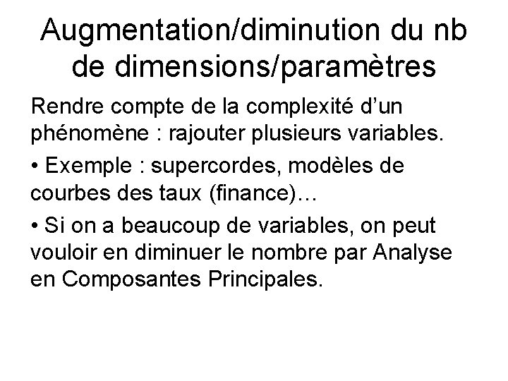 Augmentation/diminution du nb de dimensions/paramètres Rendre compte de la complexité d’un phénomène : rajouter