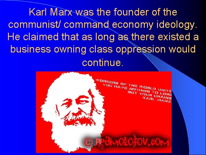 Karl Marx was the founder of the communist/ command economy ideology. He claimed that