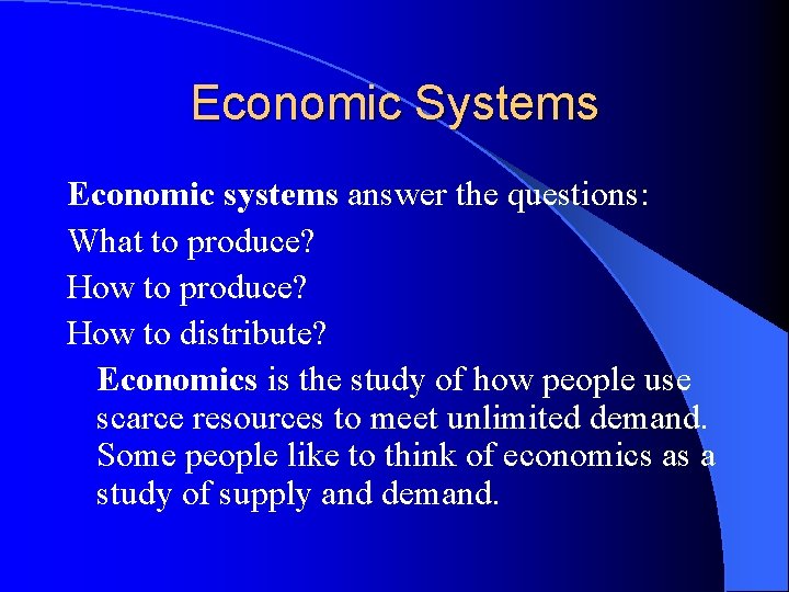 Economic Systems Economic systems answer the questions: What to produce? How to distribute? Economics