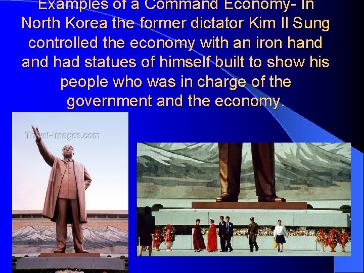 Examples of a Command Economy- In North Korea the former dictator Kim Il Sung