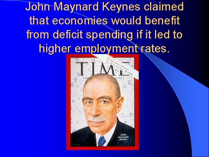 John Maynard Keynes claimed that economies would benefit from deficit spending if it led