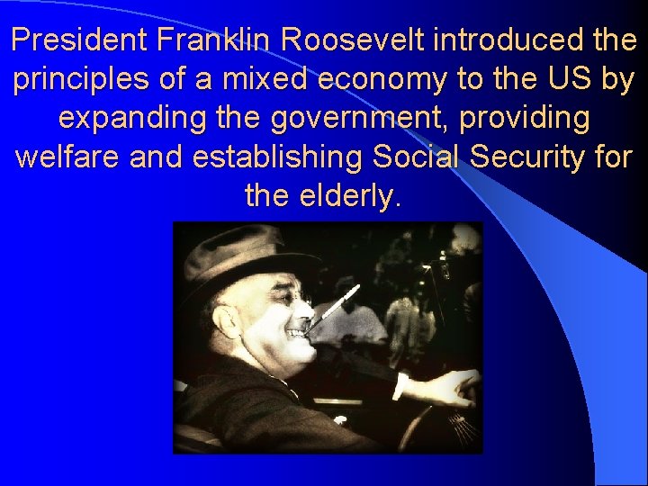 President Franklin Roosevelt introduced the principles of a mixed economy to the US by
