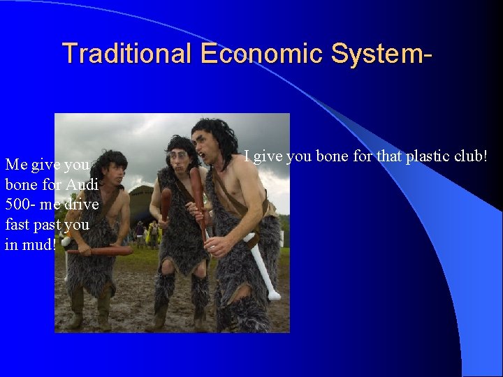 Traditional Economic System- Me give you bone for Audi 500 - me drive fast