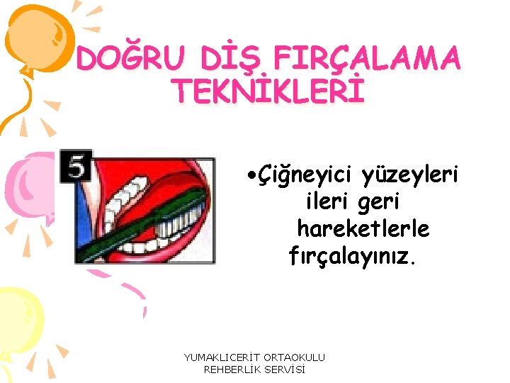 DOĞRU DİŞ FIRÇALAMA TEKNİKLERİ Çiğneyici yüzeyleri ileri geri hareketlerle fırçalayınız. YUMAKLICERİT ORTAOKULU REHBERLİK SERVİSİ