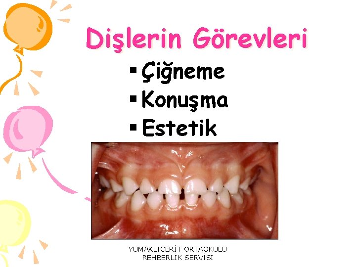 Dişlerin Görevleri § Çiğneme § Konuşma § Estetik YUMAKLICERİT ORTAOKULU REHBERLİK SERVİSİ 