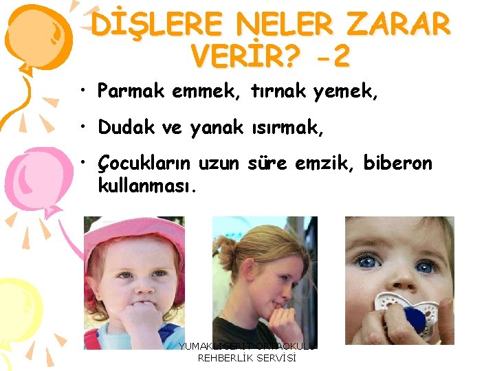 DİŞLERE NELER ZARAR VERİR? -2 • Parmak emmek, tırnak yemek, • Dudak ve yanak