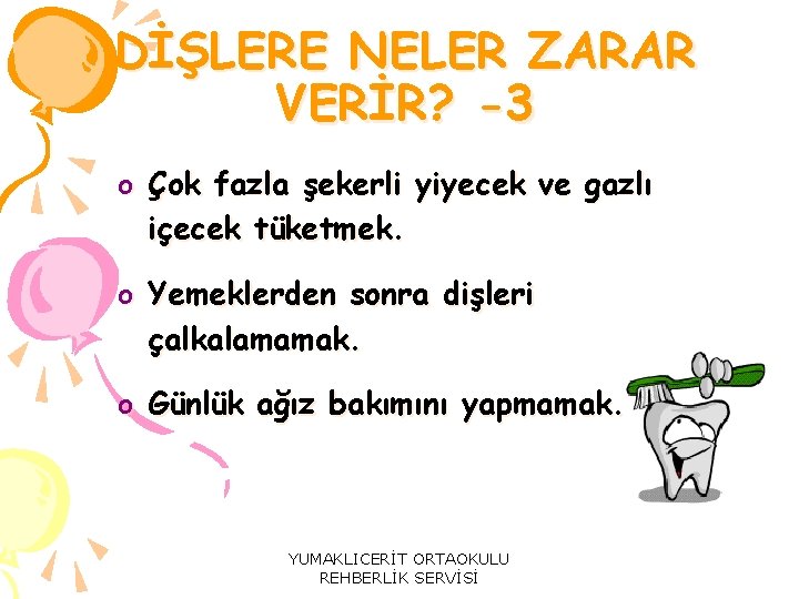 DİŞLERE NELER ZARAR VERİR? -3 o Çok fazla şekerli yiyecek ve gazlı içecek tüketmek.
