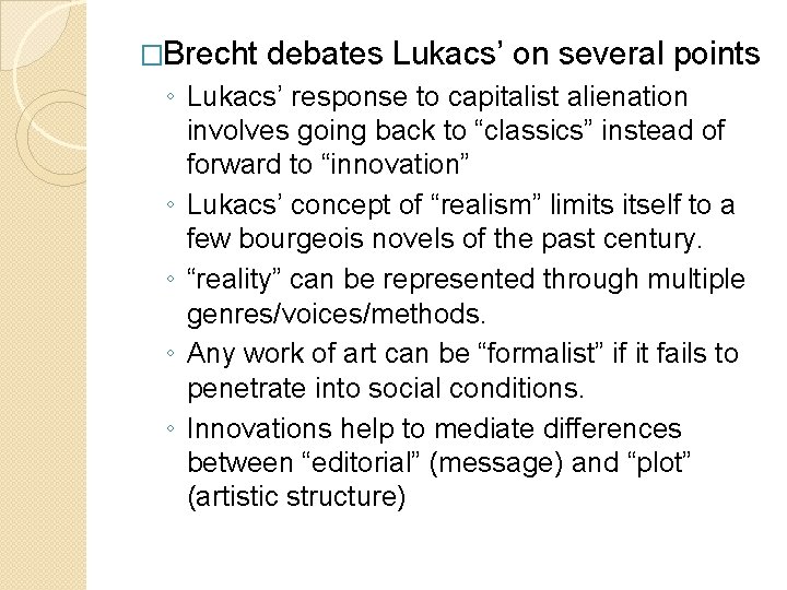 �Brecht debates Lukacs’ on several points ◦ Lukacs’ response to capitalist alienation involves going
