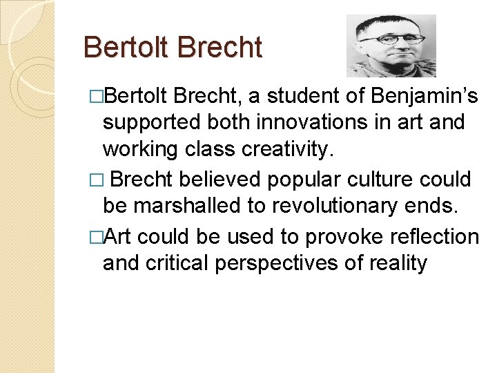 Bertolt Brecht �Bertolt Brecht, a student of Benjamin’s supported both innovations in art and