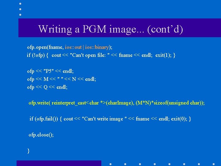 Writing a PGM image. . . (cont’d) ofp. open(fname, ios: : out | ios: