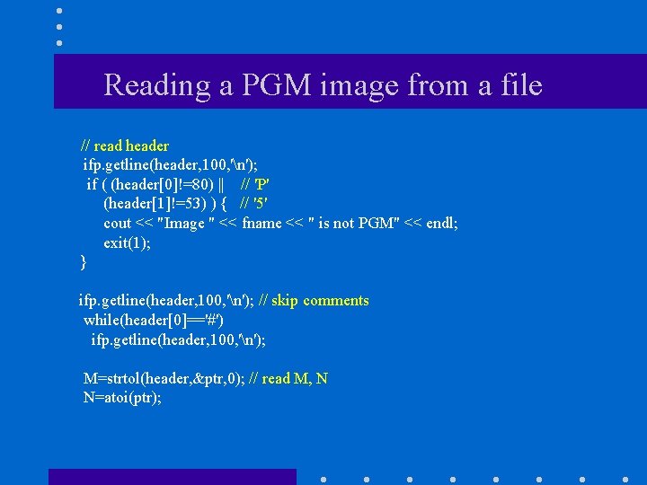 Reading a PGM image from a file // read header ifp. getline(header, 100, 'n');