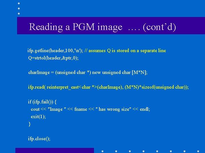 Reading a PGM image …. (cont’d) ifp. getline(header, 100, 'n'); // assumes Q is