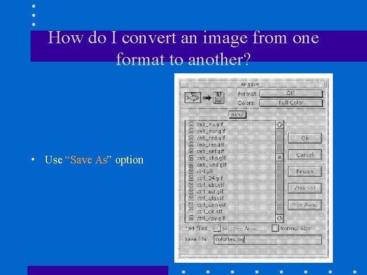 How do I convert an image from one format to another? • Use “Save