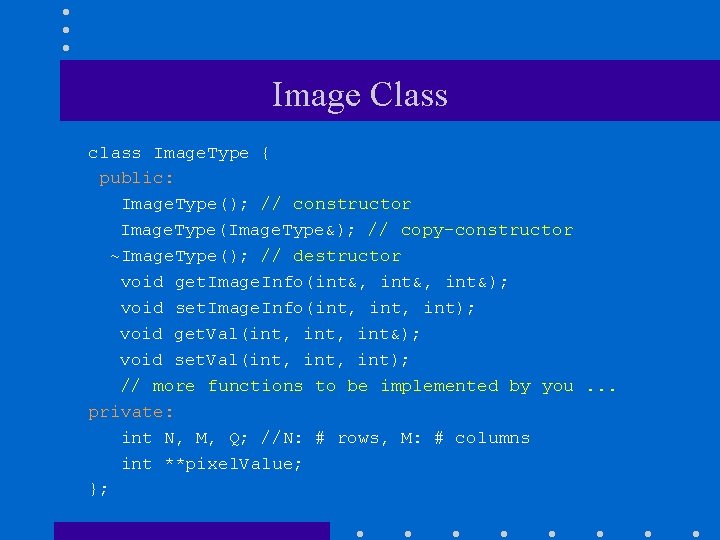 Image Class class Image. Type { public: Image. Type(); // constructor Image. Type(Image. Type&);