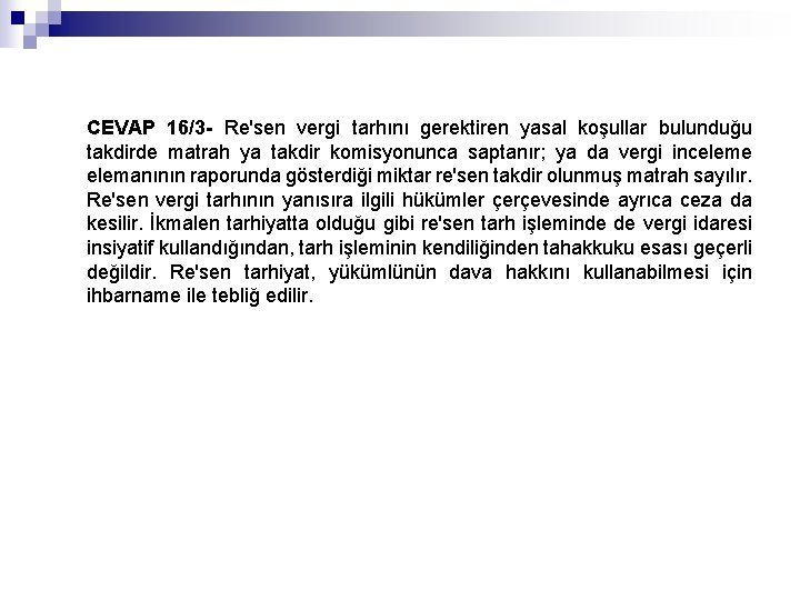 CEVAP 16/3 - Re'sen vergi tarhını gerektiren yasal koşullar bulunduğu takdirde matrah ya takdir