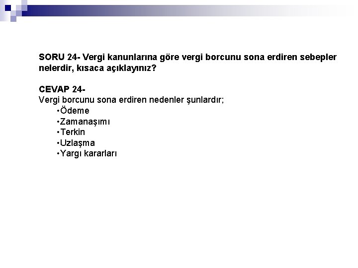 SORU 24 - Vergi kanunlarına göre vergi borcunu sona erdiren sebepler nelerdir, kısaca açıklayınız?