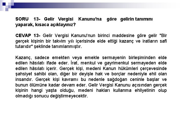 SORU 13 - Gelir Vergisi Kanunu'na yaparak, kısaca açıklayınız? göre gelirin tanımını CEVAP 13