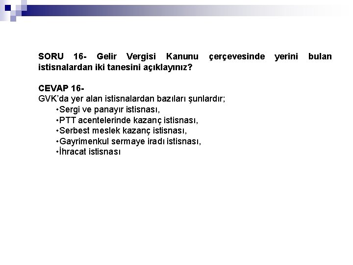 SORU 16 - Gelir Vergisi Kanunu istisnalardan iki tanesini açıklayınız? çerçevesinde CEVAP 16 GVK’da