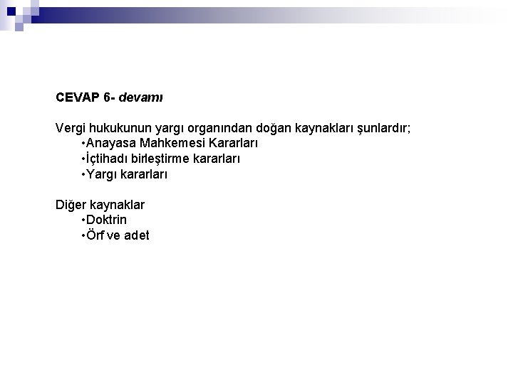 CEVAP 6 - devamı Vergi hukukunun yargı organından doğan kaynakları şunlardır; • Anayasa Mahkemesi