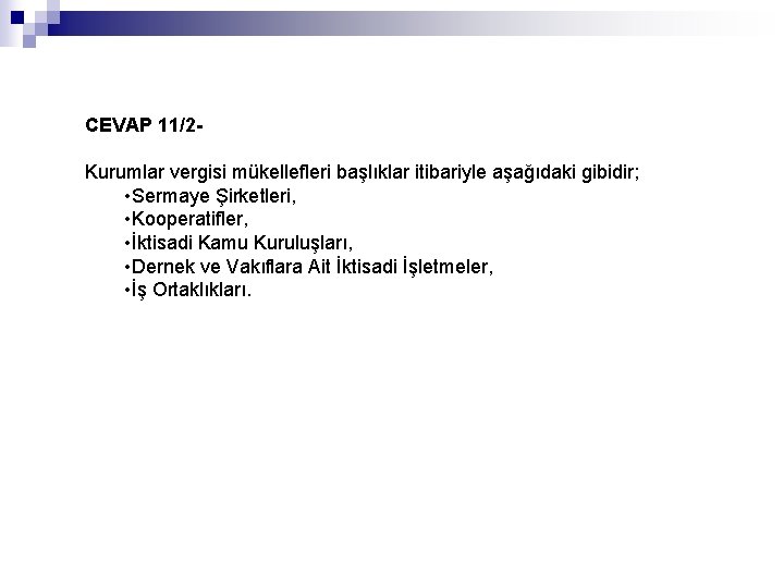 CEVAP 11/2 Kurumlar vergisi mükellefleri başlıklar itibariyle aşağıdaki gibidir; • Sermaye Şirketleri, • Kooperatifler,