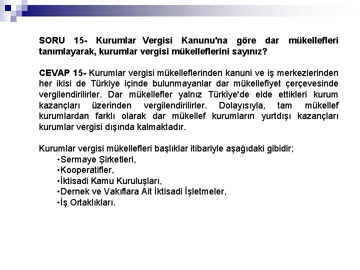 SORU 15 - Kurumlar Vergisi Kanunu'na göre dar tanımlayarak, kurumlar vergisi mükelleflerini sayınız? mükellefleri