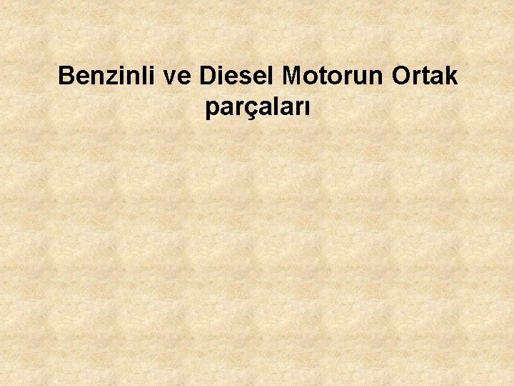 Benzinli ve Diesel Motorun Ortak parçaları 