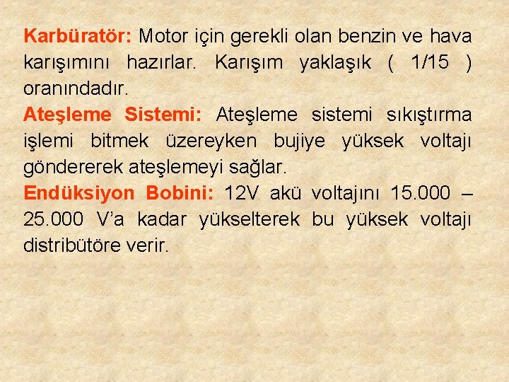 Karbüratör: Motor için gerekli olan benzin ve hava karışımını hazırlar. Karışım yaklaşık ( 1/15