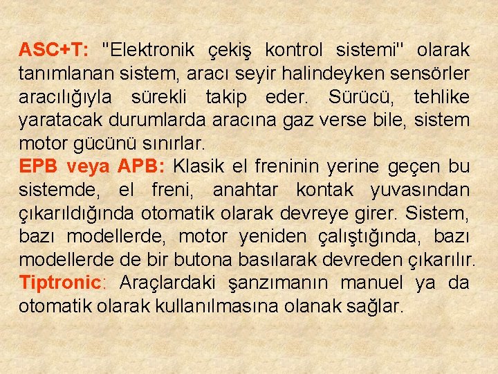 ASC+T: ''Elektronik çekiş kontrol sistemi'' olarak tanımlanan sistem, aracı seyir halindeyken sensörler aracılığıyla sürekli