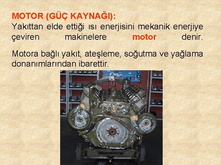 MOTOR (GÜÇ KAYNAĞI): Yakıttan elde ettiği ısı enerjisini mekanik enerjiye çeviren makinelere motor denir.