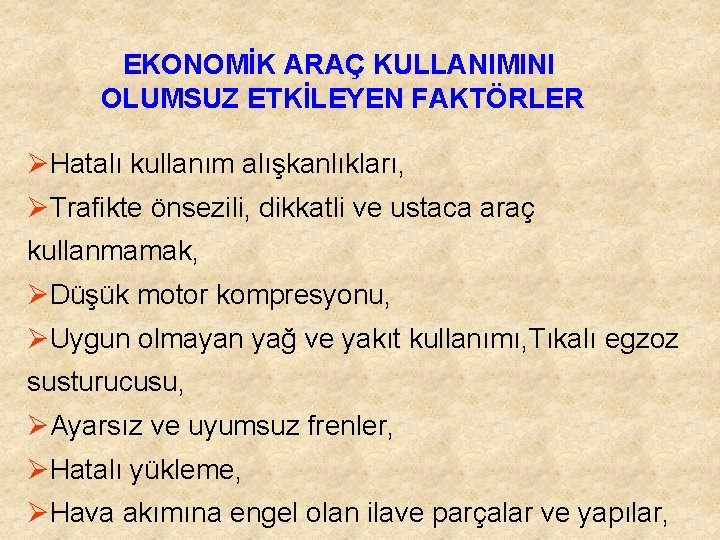 EKONOMİK ARAÇ KULLANIMINI OLUMSUZ ETKİLEYEN FAKTÖRLER ØHatalı kullanım alışkanlıkları, ØTrafikte önsezili, dikkatli ve ustaca