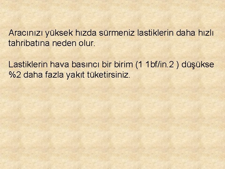 Aracınızı yüksek hızda sürmeniz lastiklerin daha hızlı tahribatına neden olur. Lastiklerin hava basıncı birim