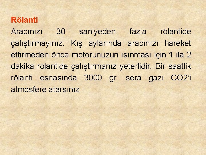 Rölanti Aracınızı 30 saniyeden fazla rölantide çalıştırmayınız. Kış aylarında aracınızı hareket ettirmeden önce motorunuzun