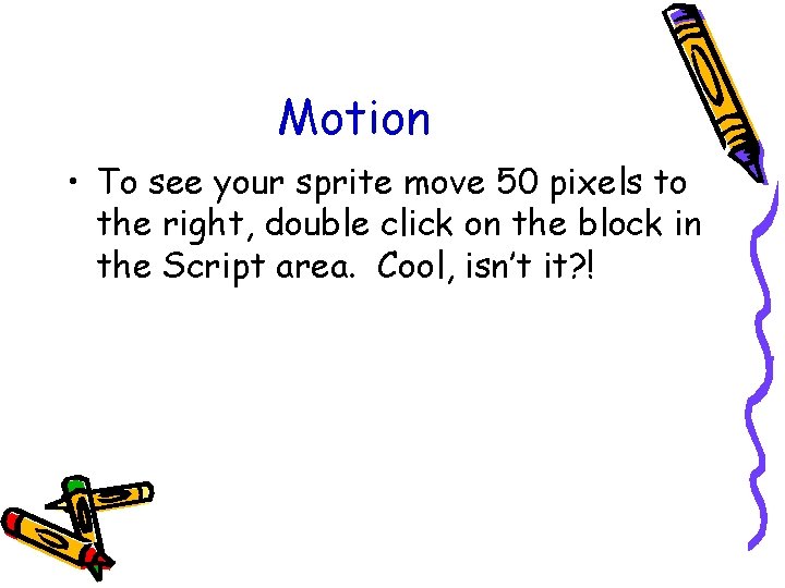 Motion • To see your sprite move 50 pixels to the right, double click