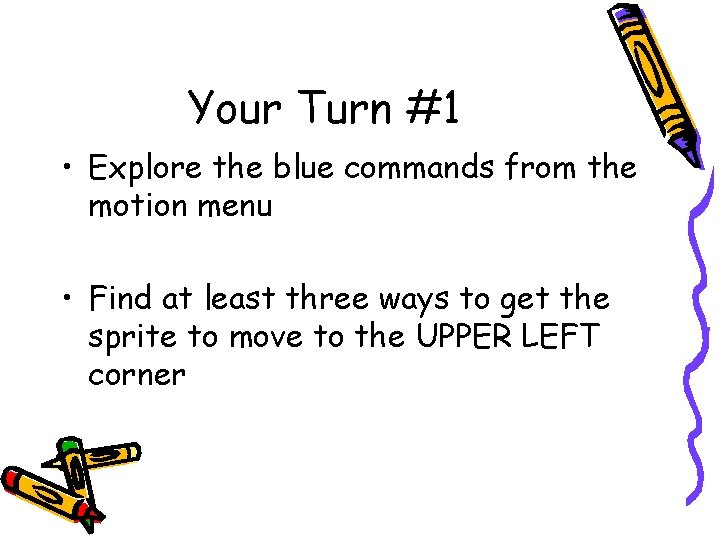 Your Turn #1 • Explore the blue commands from the motion menu • Find