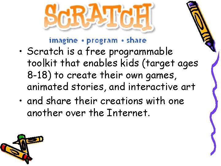 What is Scratch? • Scratch is a free programmable toolkit that enables kids (target