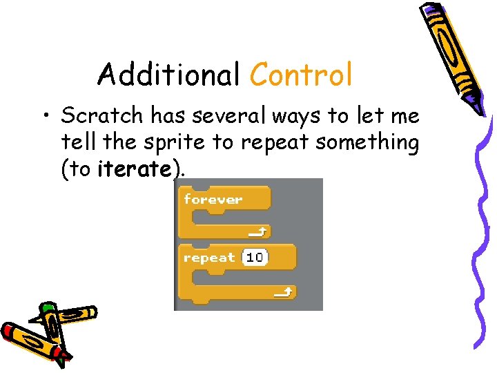 Additional Control • Scratch has several ways to let me tell the sprite to