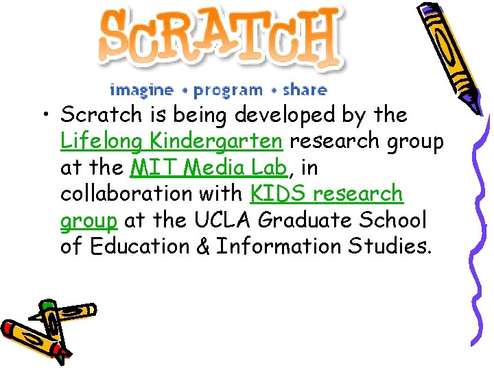 What is Scratch? • Scratch is being developed by the Lifelong Kindergarten research group