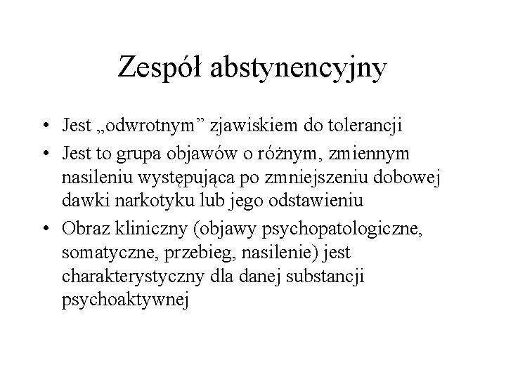 Zespół abstynencyjny • Jest „odwrotnym” zjawiskiem do tolerancji • Jest to grupa objawów o