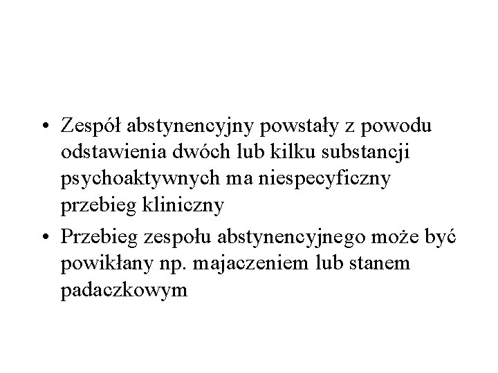  • Zespół abstynencyjny powstały z powodu odstawienia dwóch lub kilku substancji psychoaktywnych ma