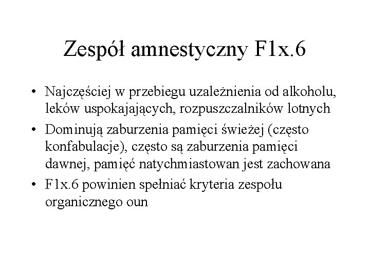 Zespół amnestyczny F 1 x. 6 • Najczęściej w przebiegu uzależnienia od alkoholu, leków