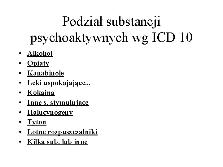 Podział substancji psychoaktywnych wg ICD 10 • • • Alkohol Opiaty Kanabinole Leki uspokajające.