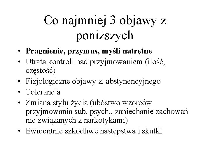 Co najmniej 3 objawy z poniższych • Pragnienie, przymus, myśli natrętne • Utrata kontroli