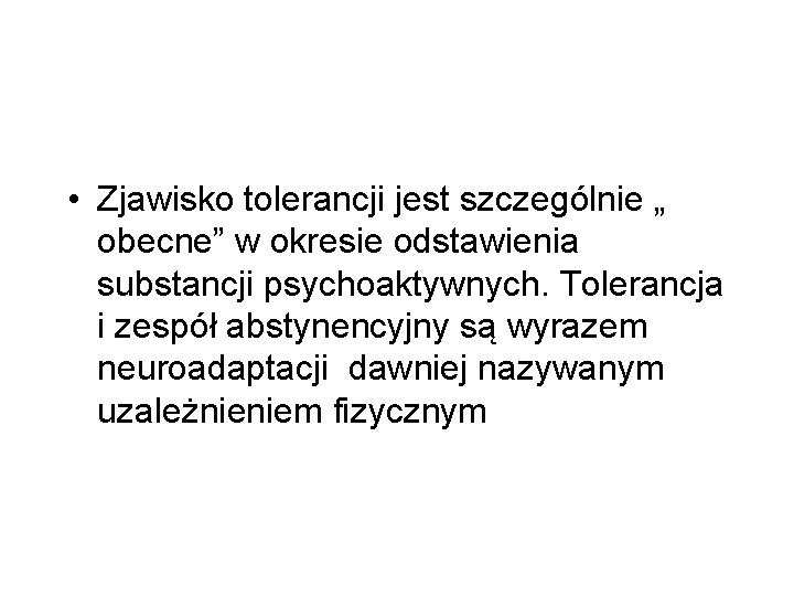  • Zjawisko tolerancji jest szczególnie „ obecne” w okresie odstawienia substancji psychoaktywnych. Tolerancja