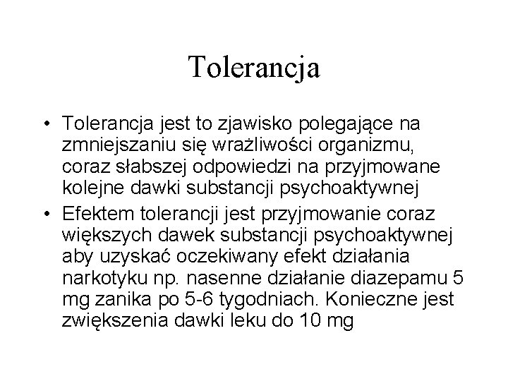 Tolerancja • Tolerancja jest to zjawisko polegające na zmniejszaniu się wrażliwości organizmu, coraz słabszej
