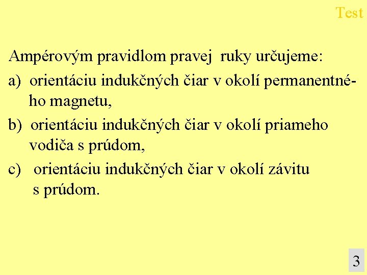 Test Ampérovým pravidlom pravej ruky určujeme: a) orientáciu indukčných čiar v okolí permanentného magnetu,