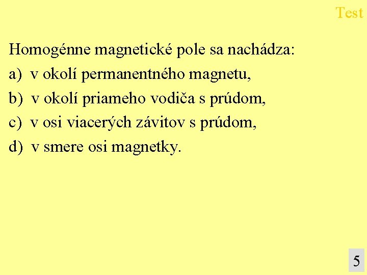 Test Homogénne magnetické pole sa nachádza: a) v okolí permanentného magnetu, b) v okolí