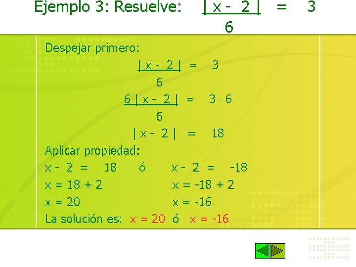 Ejemplo 3: Resuelve: |x- 2| = 6 Despejar primero: |x- 2| = 3 6
