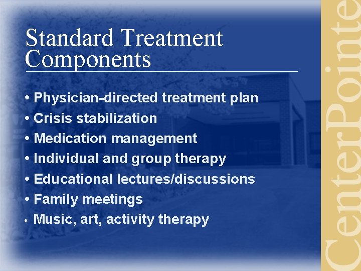 Standard Treatment Components • Physician-directed treatment plan • Crisis stabilization • Medication management •