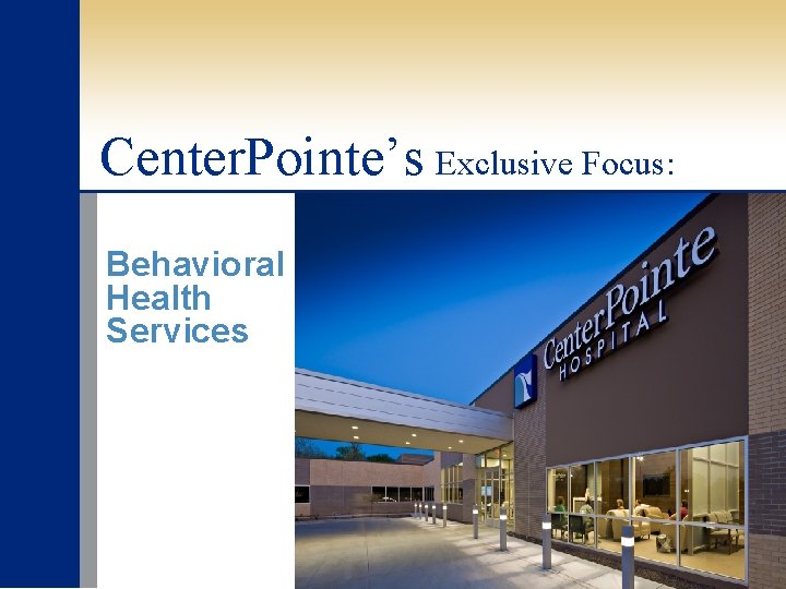 Center. Pointe’s Exclusive Focus: Behavioral Health Services 